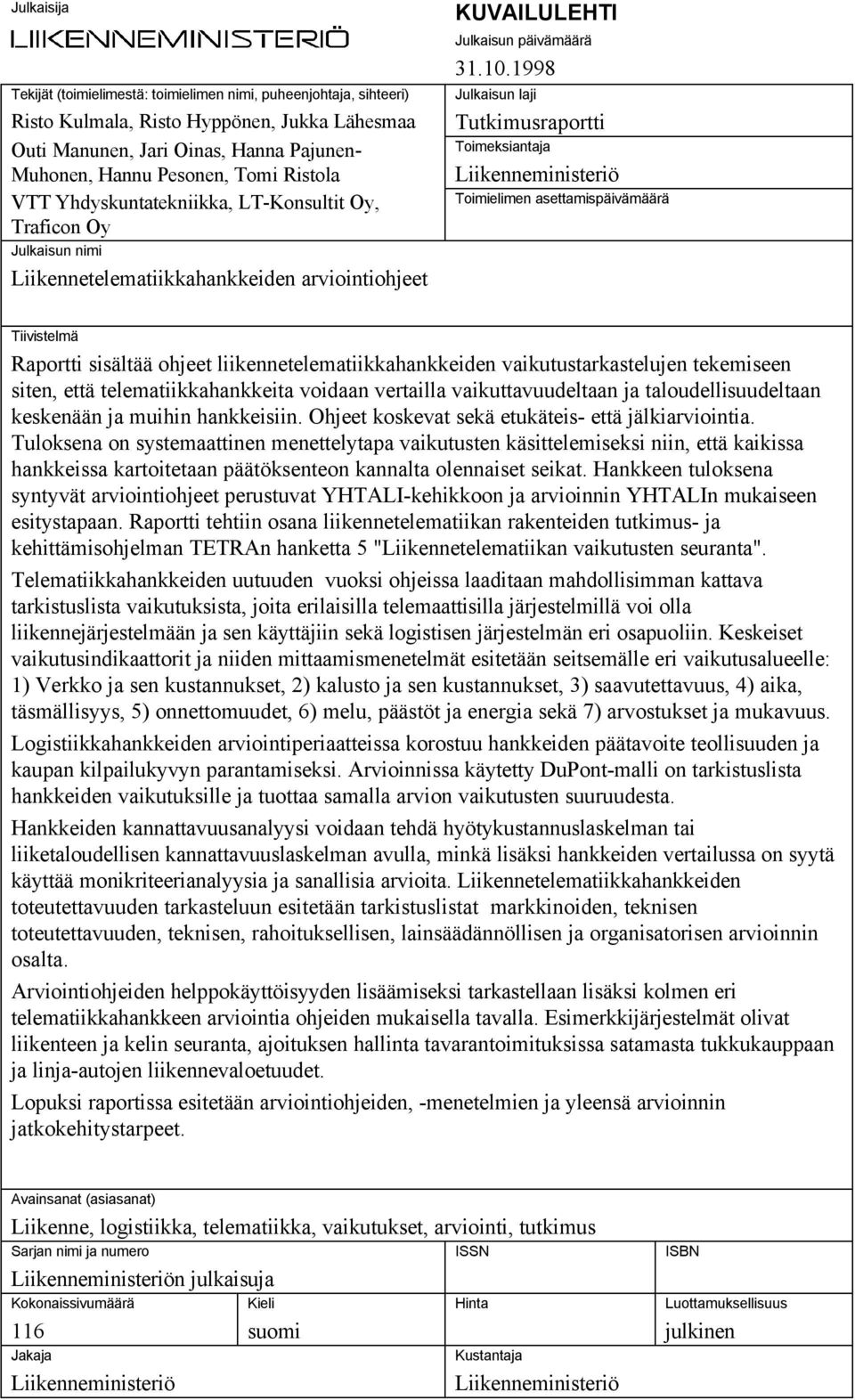 1998 Julkaisun laji Tutkimusraportti Toimeksiantaja Liikenneministeriö Toimielimen asettamispäivämäärä Tiivistelmä Raportti sisältää ohjeet liikennetelematiikkahankkeiden vaikutustarkastelujen