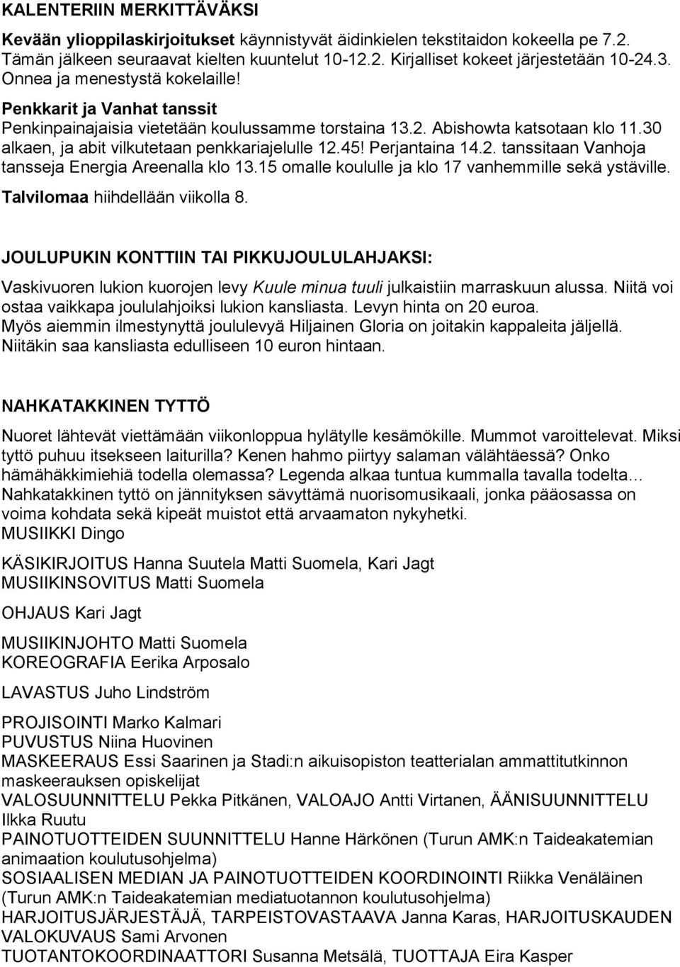 Perjantaina 14.2. tanssitaan Vanhoja tansseja Energia Areenalla klo 13.15 omalle koululle ja klo 17 vanhemmille sekä ystäville. Talvilomaa hiihdellään viikolla 8.