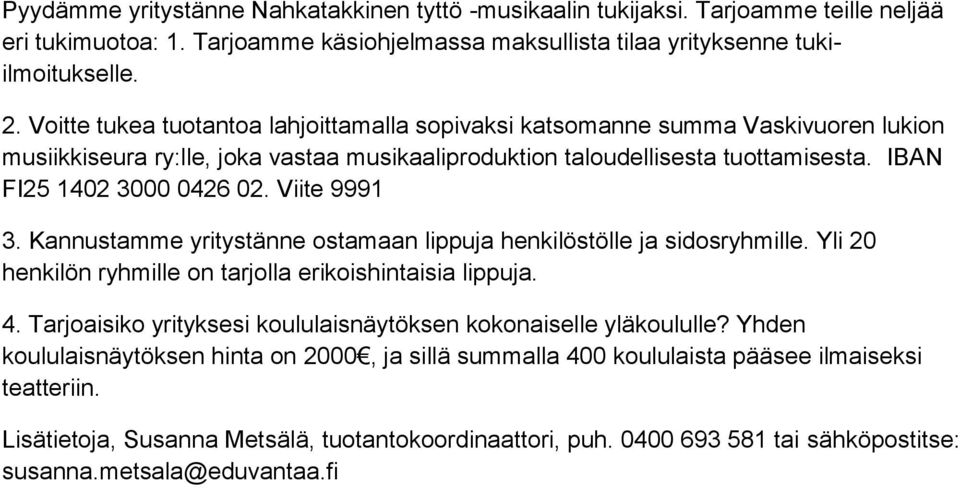 Viite 9991 3. Kannustamme yritystänne ostamaan lippuja henkilöstölle ja sidosryhmille. Yli 20 henkilön ryhmille on tarjolla erikoishintaisia lippuja. 4.