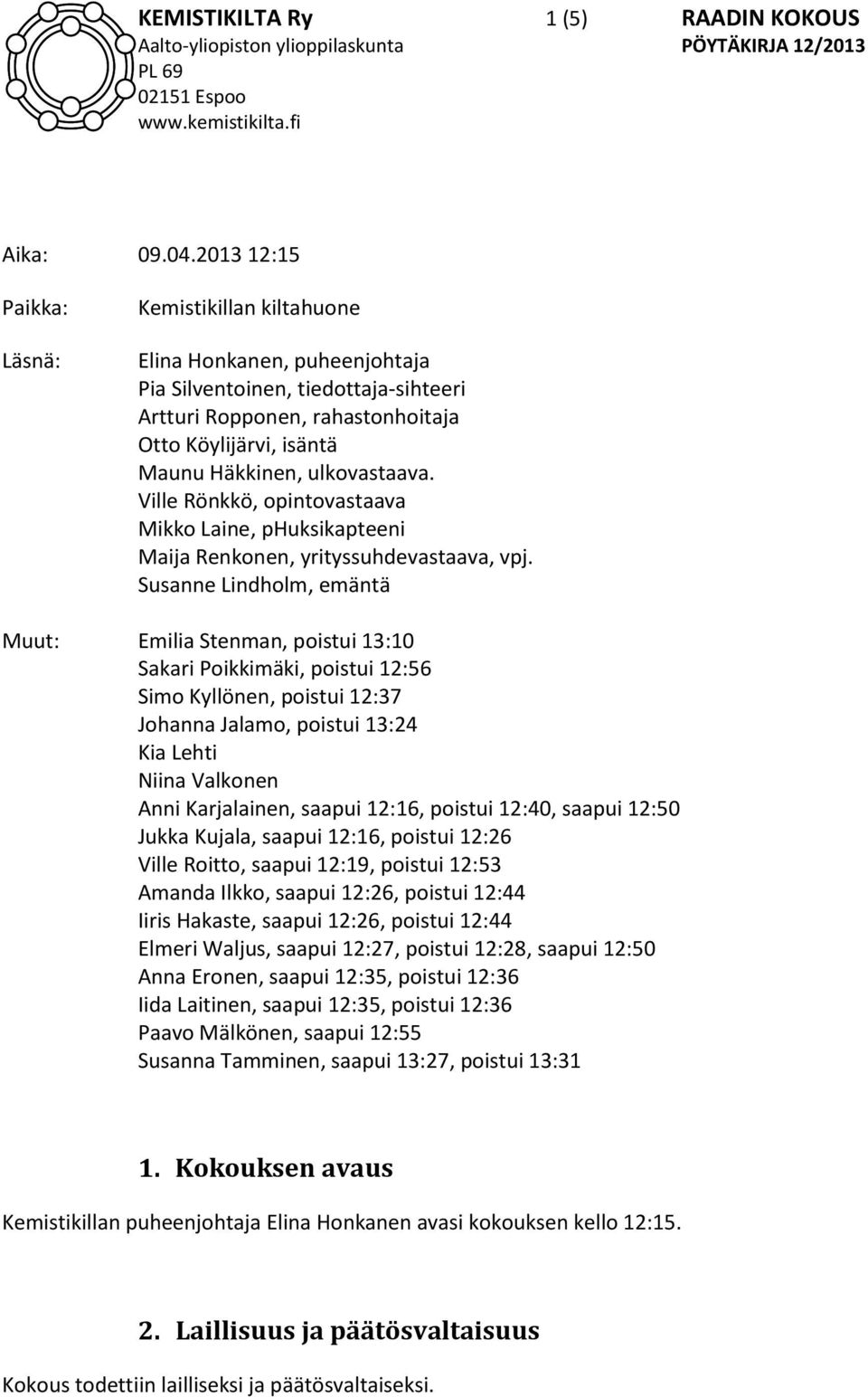 ulkovastaava. Ville Rönkkö, opintovastaava Mikko Laine, phuksikapteeni Maija Renkonen, yrityssuhdevastaava, vpj.