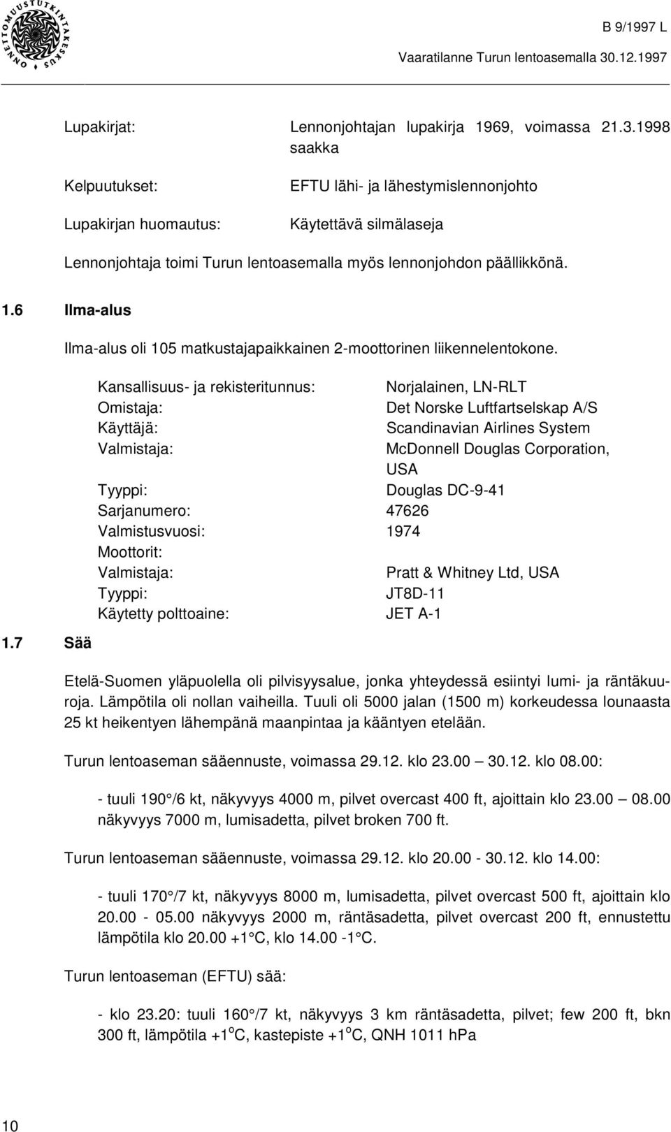 7 Sää Ilma-alus oli 105 matkustajapaikkainen 2-moottorinen liikennelentokone.