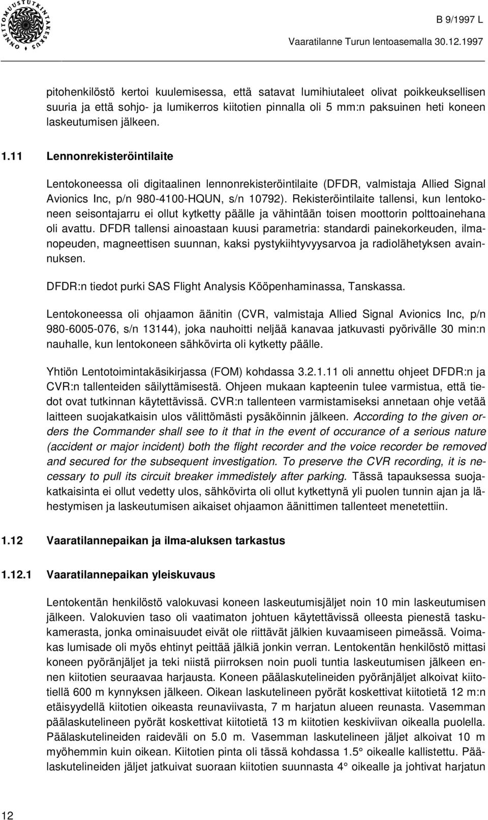 Rekisteröintilaite tallensi, kun lentokoneen seisontajarru ei ollut kytketty päälle ja vähintään toisen moottorin polttoainehana oli avattu.