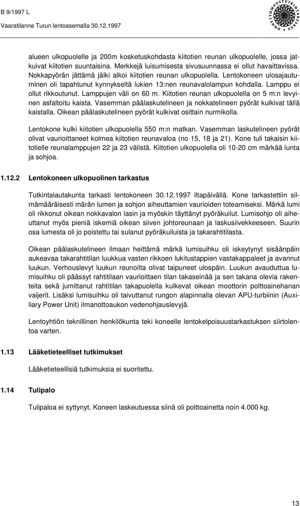 Lamppujen väli on 60 m. Kiitotien reunan ulkopuolella on 5 m:n levyinen asfaltoitu kaista. Vasemman päälaskutelineen ja nokkatelineen pyörät kulkivat tällä kaistalla.