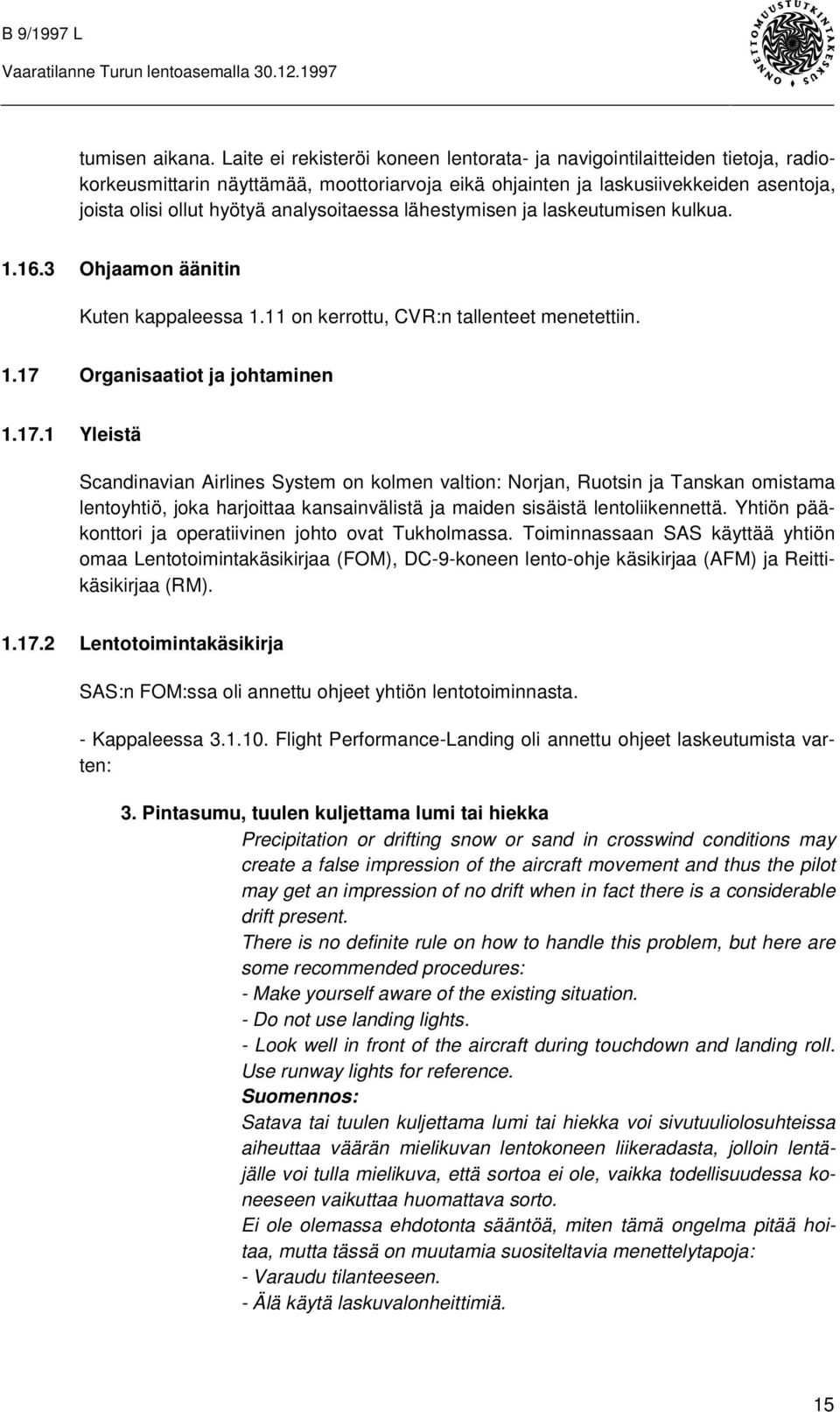 analysoitaessa lähestymisen ja laskeutumisen kulkua. 1.16.3 Ohjaamon äänitin Kuten kappaleessa 1.11 on kerrottu, CVR:n tallenteet menetettiin. 1.17 
