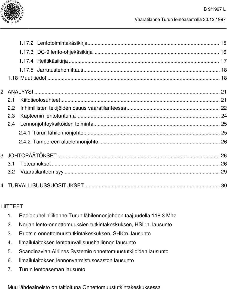 .. 26 3 JOHTOPÄÄTÖKSET...26 3.1 Toteamukset... 26 3.2 Vaaratilanteen syy... 29 4 TURVALLISUUSSUOSITUKSET... 30 LIITTEET 1. Radiopuhelinliikenne Turun lähilennonjohdon taajuudella 118.3 Mhz 2.