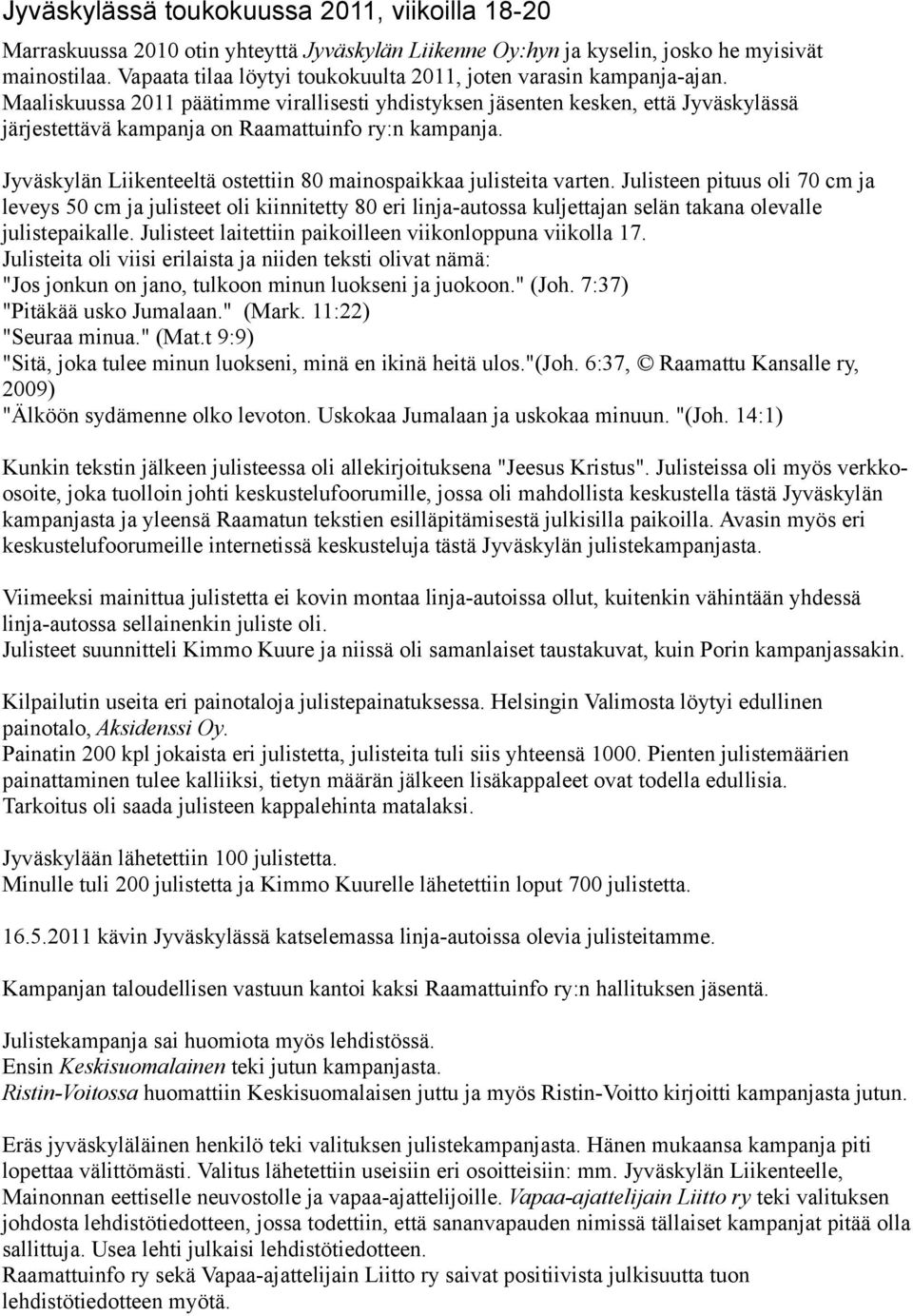 Maaliskuussa 2011 päätimme virallisesti yhdistyksen jäsenten kesken, että Jyväskylässä järjestettävä kampanja on Raamattuinfo ry:n kampanja.