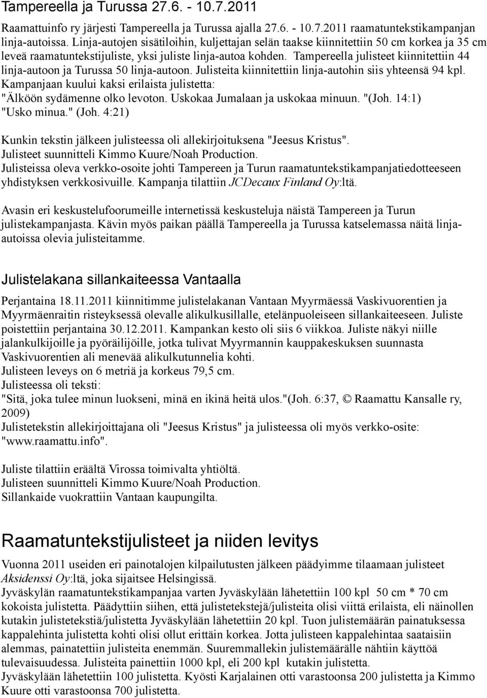 Tampereella julisteet kiinnitettiin 44 linja-autoon ja Turussa 50 linja-autoon. Julisteita kiinnitettiin linja-autohin siis yhteensä 94 kpl.
