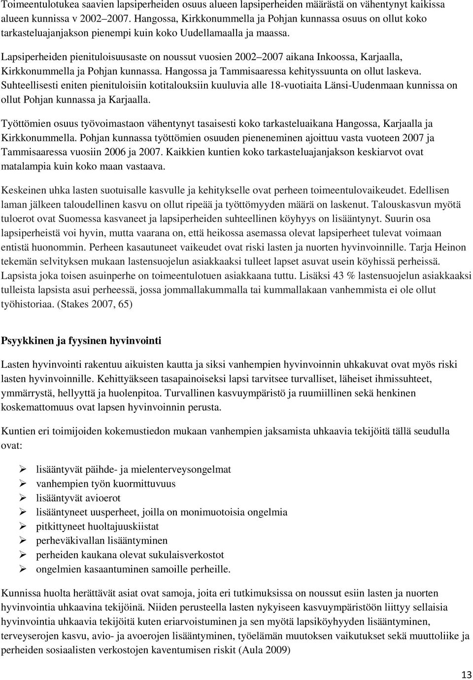 Lapsiperheiden pienituloisuusaste on noussut vuosien 2002 2007 aikana Inkoossa, Karjaalla, Kirkkonummella ja Pohjan kunnassa. Hangossa ja Tammisaaressa kehityssuunta on ollut laskeva.
