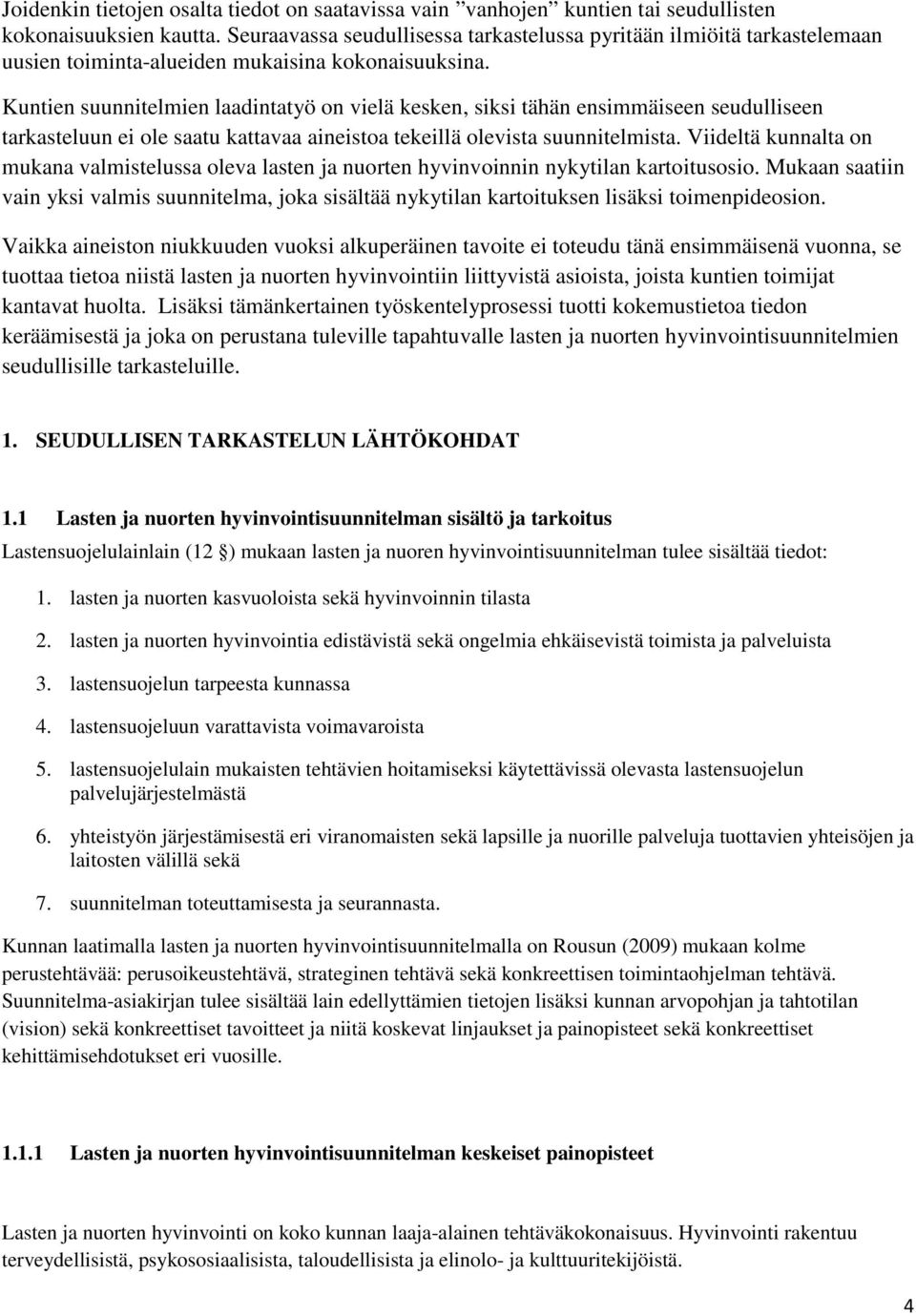 Kuntien suunnitelmien laadintatyö on vielä kesken, siksi tähän ensimmäiseen seudulliseen tarkasteluun ei ole saatu kattavaa aineistoa tekeillä olevista suunnitelmista.