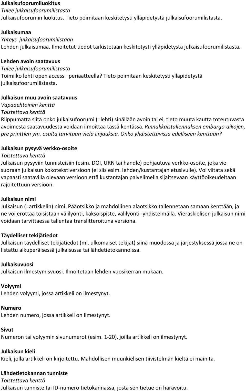 Tieto poimitaan keskitetysti ylläpidetystä Julkaisun muu avoin saatavuus Vapaaehtoinen kenttä Riippumatta siitä onko julkaisufoorumi (=lehti) sinällään avoin tai ei, tieto muuta kautta toteutuvasta