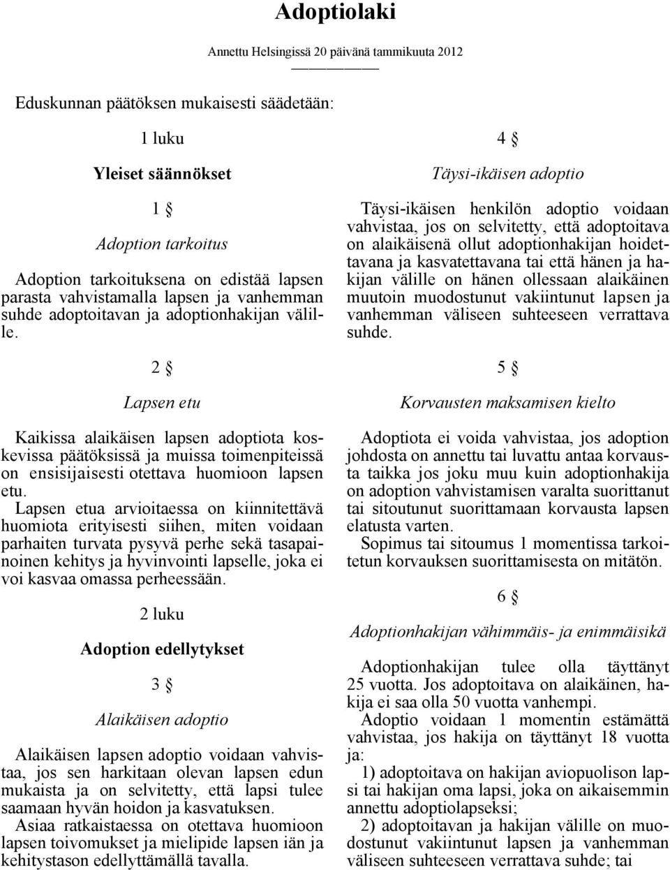 2 Lapsen etu Kaikissa alaikäisen lapsen adoptiota koskevissa päätöksissä ja muissa toimenpiteissä on ensisijaisesti otettava huomioon lapsen etu.