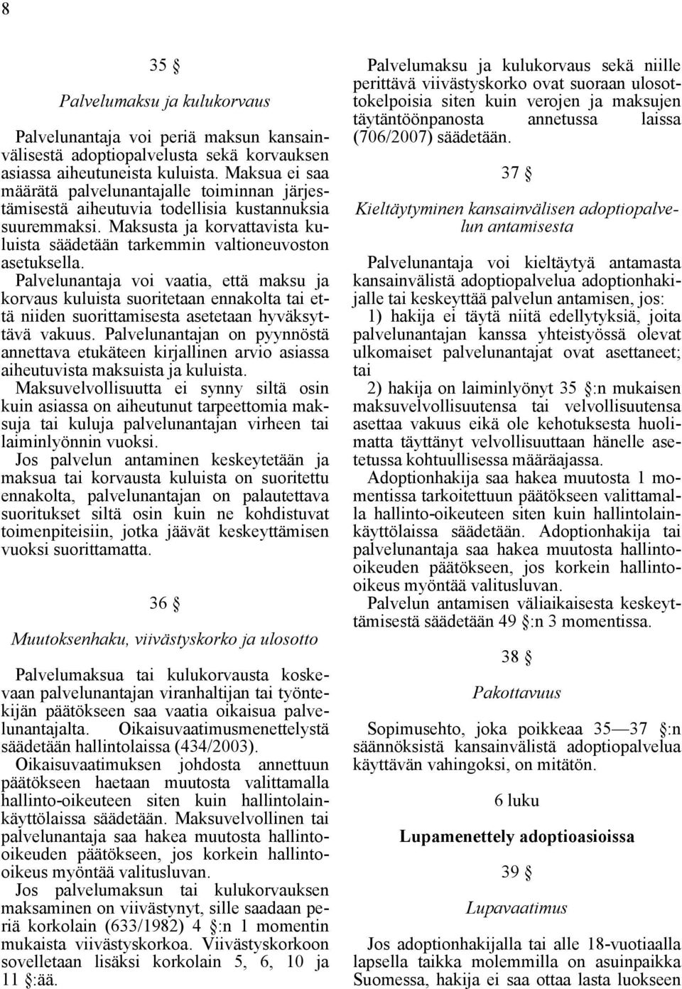 Palvelunantaja voi vaatia, että maksu ja korvaus kuluista suoritetaan ennakolta tai että niiden suorittamisesta asetetaan hyväksyttävä vakuus.