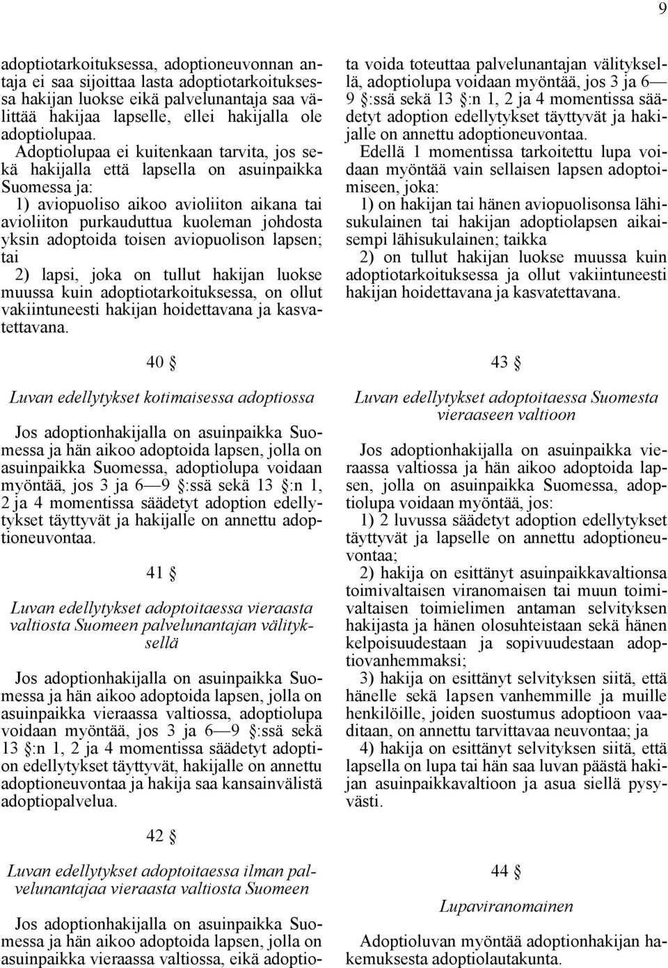 toisen aviopuolison lapsen; tai 2) lapsi, joka on tullut hakijan luokse muussa kuin adoptiotarkoituksessa, on ollut vakiintuneesti hakijan hoidettavana ja kasvatettavana.