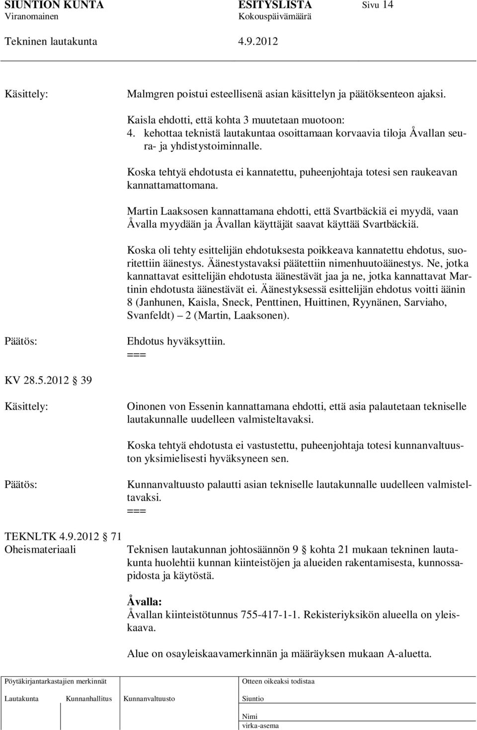 Martin Laaksosen kannattamana ehdotti, että Svartbäckiä ei myydä, vaan Åvalla myydään ja Åvallan käyttäjät saavat käyttää Svartbäckiä.