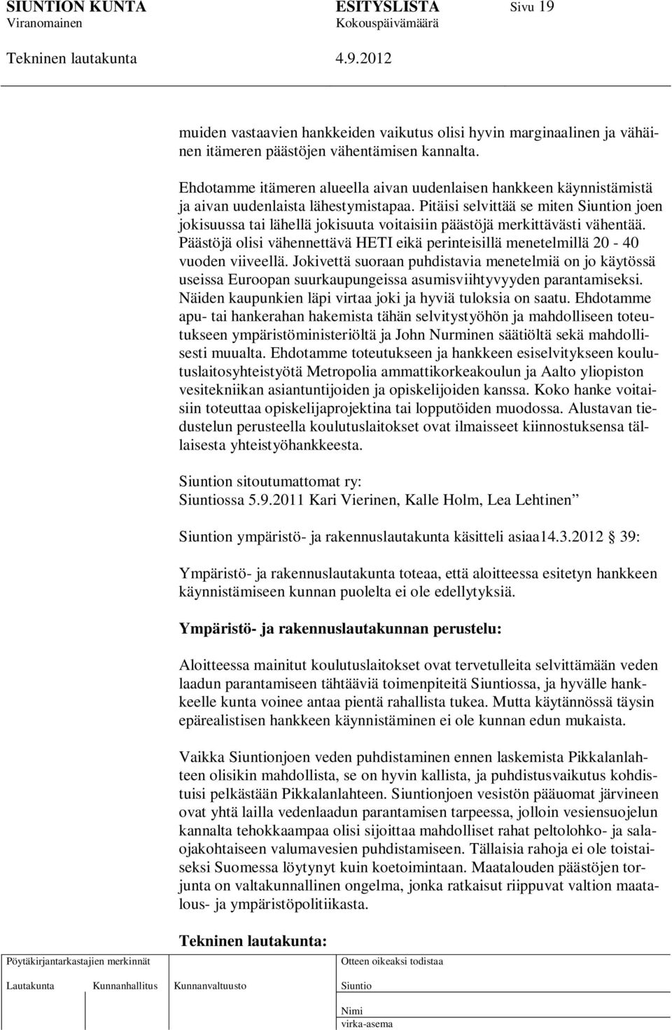 Pitäisi selvittää se miten n joen jokisuussa tai lähellä jokisuuta voitaisiin päästöjä merkittävästi vähentää. Päästöjä olisi vähennettävä HETI eikä perinteisillä menetelmillä 20-40 vuoden viiveellä.