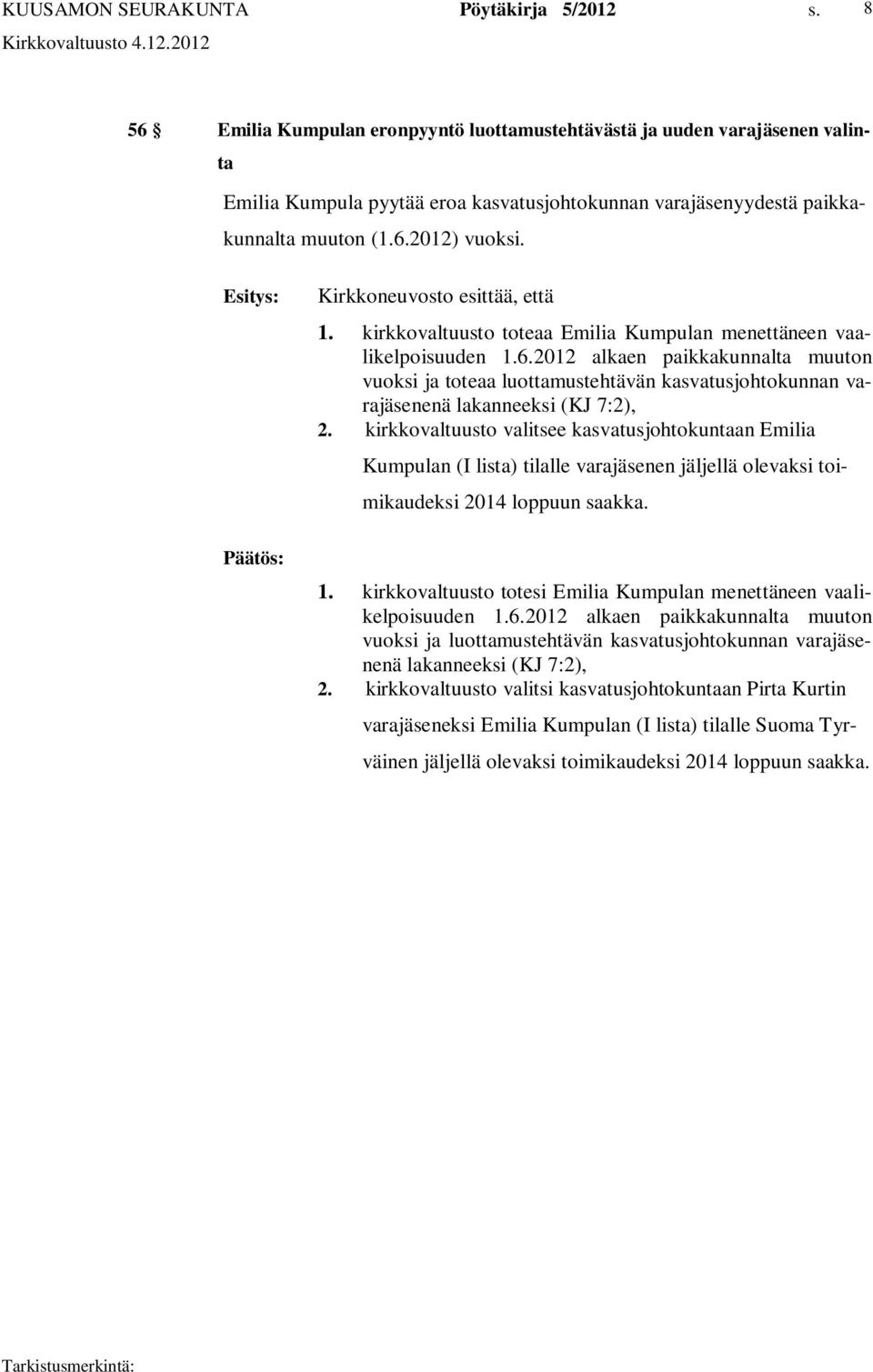 2012 alkaen paikkakunnalta muuton vuoksi ja toteaa luottamustehtävän kasvatusjohtokunnan varajäsenenä lakanneeksi (KJ 7:2), 2.