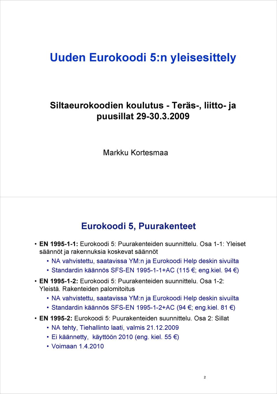 Osa 1-1: Yleiset säännöt ja raennusia osevat säännöt NA vahvistettu, saatavissa YM:n ja Euroooi Help esin sivuilta Stanarin äännös SFS-EN 1995-1-1+AC (115 ; eng.iel.