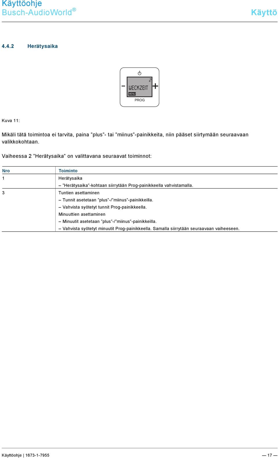 docx @ 184562 @ @ 1 Pos: 49 /#Neustruktur#/Online-Dokumentation (+KNX)/Überschriften (--> Für alle Dokumente <--)/3. Ebene/U - Z/Weckzeit @ 22\mod_1331558460831_174011.docx @ 202944 @ 3 @ 1 4.4.2 Herätysaika weckzeit MENU 2 Kuva 11: Mikäli tätä toimintoa ei tarvita, paina plus - tai miinus -painikkeita, niin pääset siirtymään seuraavaan valikkokohtaan.