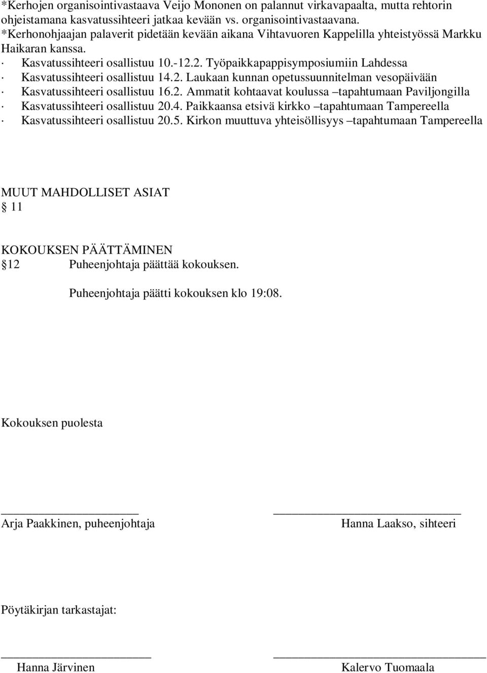 2. Työpaikkapappisymposiumiin Lahdessa Kasvatussihteeri osallistuu 14.2. Laukaan kunnan opetussuunnitelman vesopäivään Kasvatussihteeri osallistuu 16.2. Ammatit kohtaavat koulussa tapahtumaan Paviljongilla Kasvatussihteeri osallistuu 20.