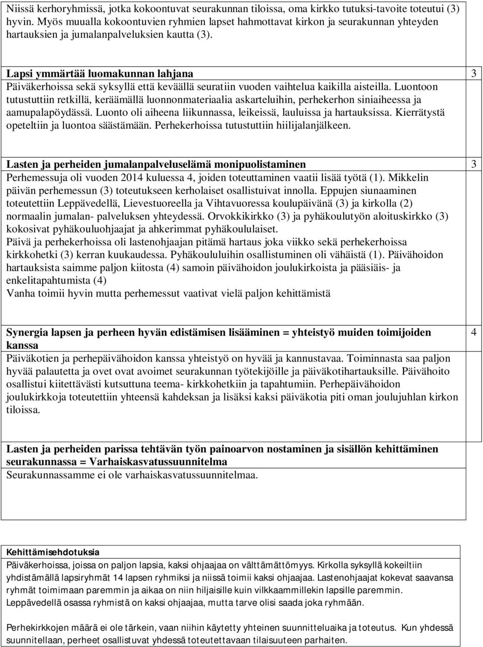 Lapsi ymmärtää luomakunnan lahjana 3 Päiväkerhoissa sekä syksyllä että keväällä seuratiin vuoden vaihtelua kaikilla aisteilla.