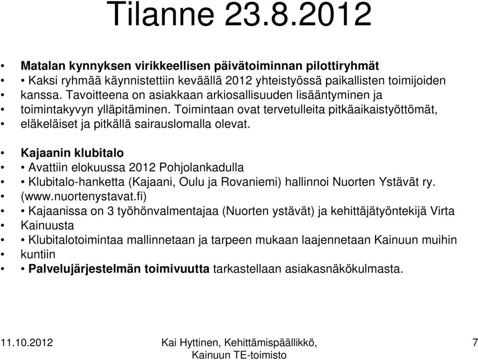 Kajaanin klubitalo Avattiin elokuussa 2012 Pohjolankadulla Klubitalo-hanketta (Kajaani, Oulu ja Rovaniemi) hallinnoi Nuorten Ystävät ry. (www.nuortenystavat.