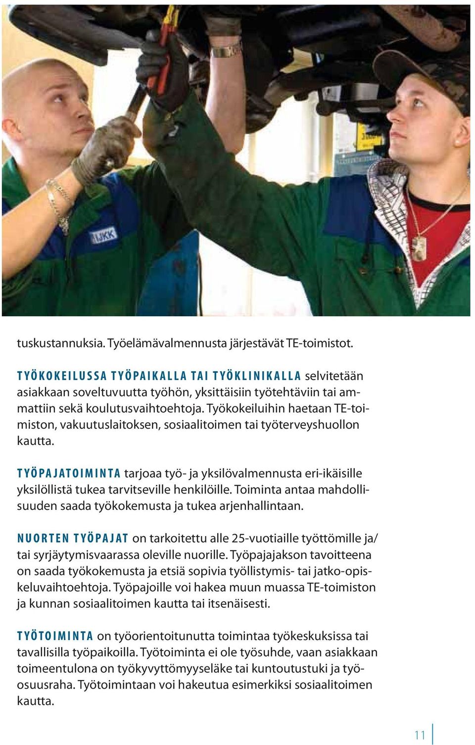 Työkokeiluihin haetaan TE-toimiston, vakuutuslaitoksen, sosiaalitoimen tai työterveyshuollon kautta.