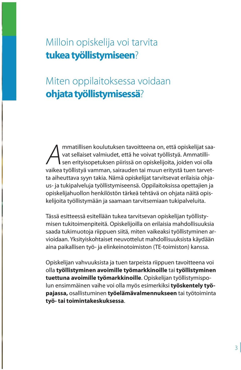 Ammatillisen erityisopetuksen piirissä on opiskelijoita, joiden voi olla vaikea työllistyä vamman, sairauden tai muun eritystä tuen tarvetta aiheuttava syyn takia.