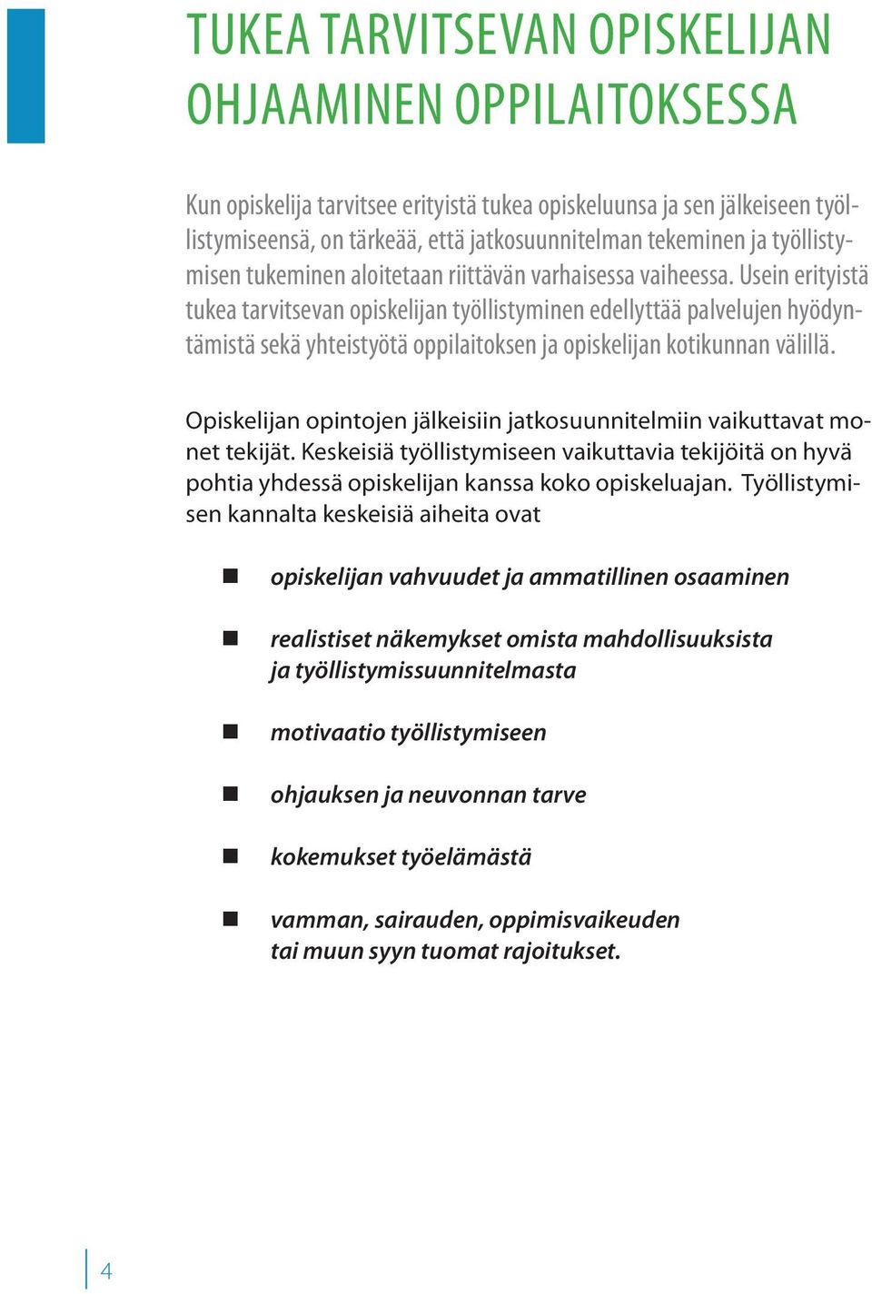 Usein erityistä tukea tarvitsevan opiskelijan työllistyminen edellyttää palvelujen hyödyntämistä sekä yhteistyötä oppilaitoksen ja opiskelijan kotikunnan välillä.