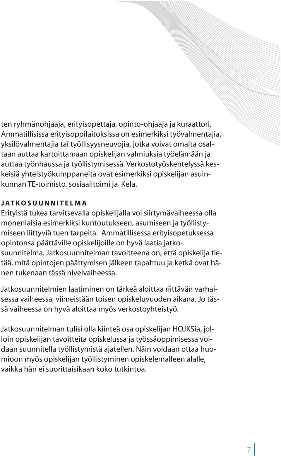 auttaa työnhaussa ja työllistymisessä. Verkostotyöskentelyssä keskeisiä yhteistyökumppaneita ovat esimerkiksi opiskelijan asuinkunnan TE-toimisto, sosiaalitoimi ja Kela.