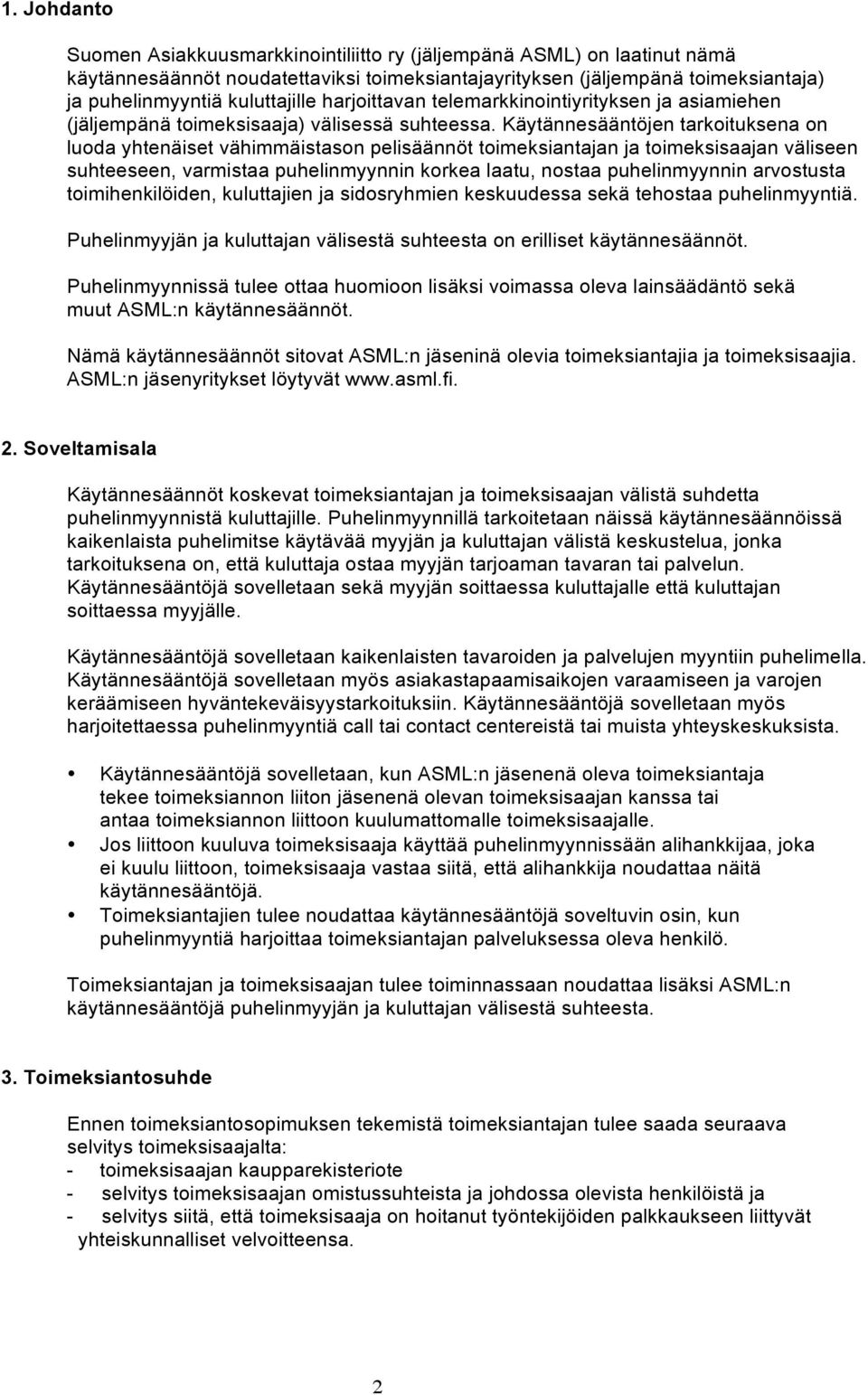 Käytännesääntöjen tarkoituksena on luoda yhtenäiset vähimmäistason pelisäännöt toimeksiantajan ja toimeksisaajan väliseen suhteeseen, varmistaa puhelinmyynnin korkea laatu, nostaa puhelinmyynnin