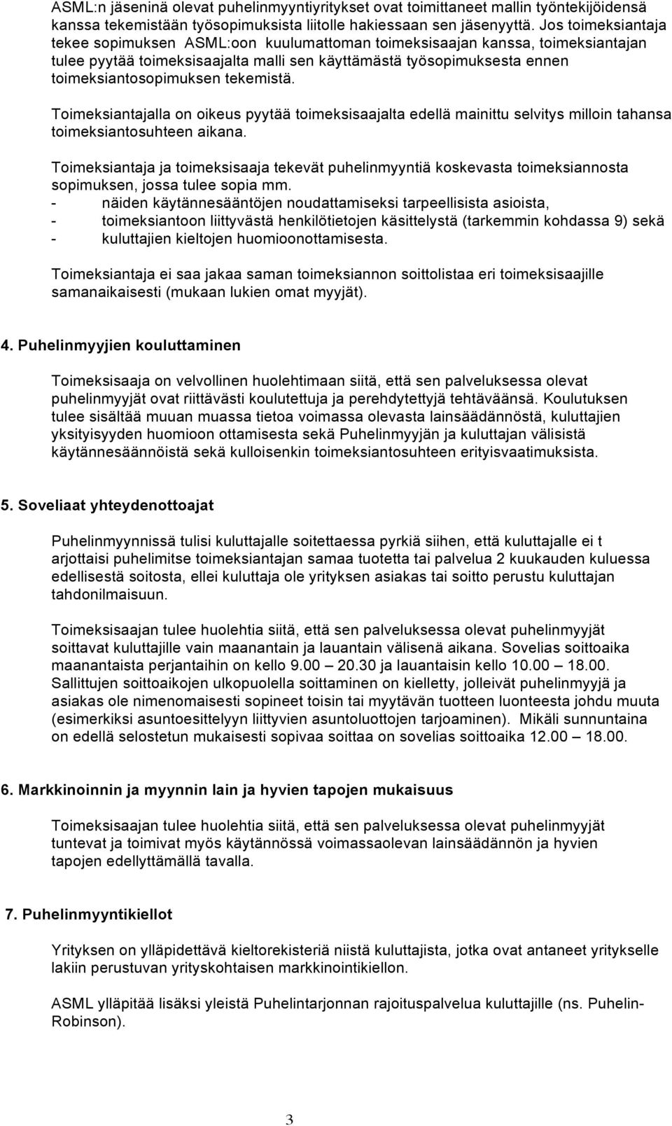 tekemistä. Toimeksiantajalla on oikeus pyytää toimeksisaajalta edellä mainittu selvitys milloin tahansa toimeksiantosuhteen aikana.