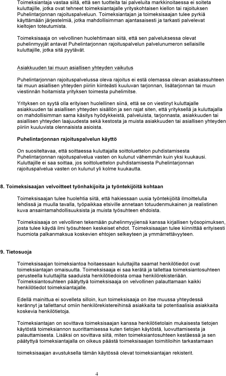 Toimeksisaaja on velvollinen huolehtimaan siitä, että sen palveluksessa olevat puhelinmyyjät antavat Puhelintarjonnan rajoituspalvelun palvelunumeron sellaisille kuluttajille, jotka sitä pyytävät.