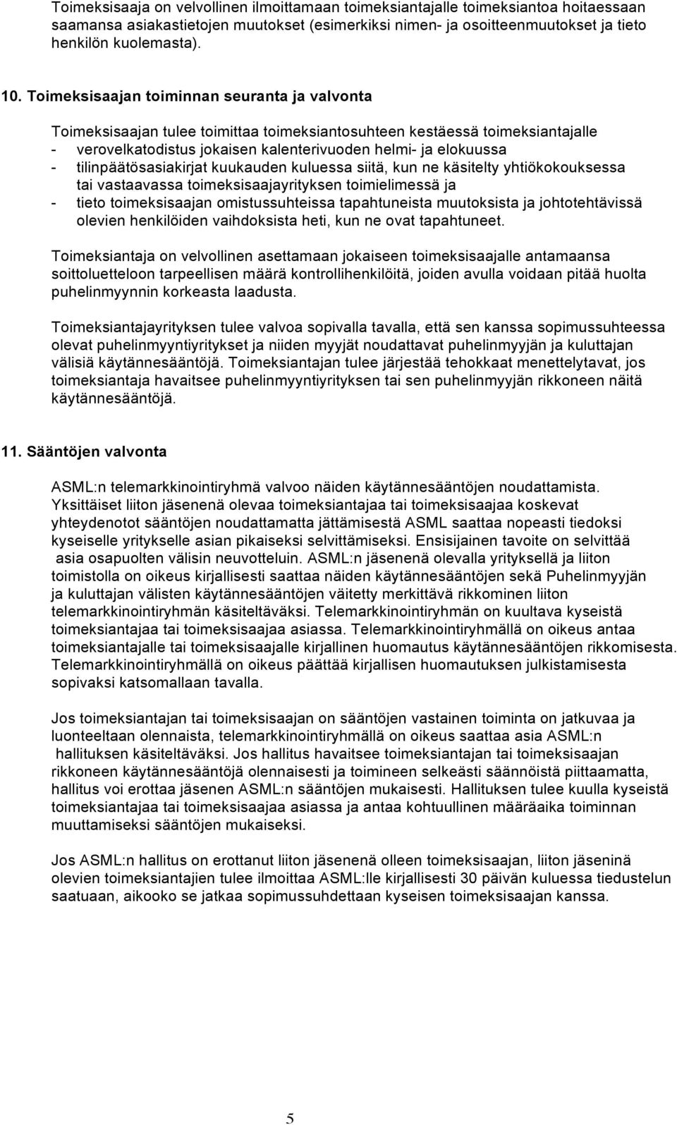tilinpäätösasiakirjat kuukauden kuluessa siitä, kun ne käsitelty yhtiökokouksessa tai vastaavassa toimeksisaajayrityksen toimielimessä ja - tieto toimeksisaajan omistussuhteissa tapahtuneista