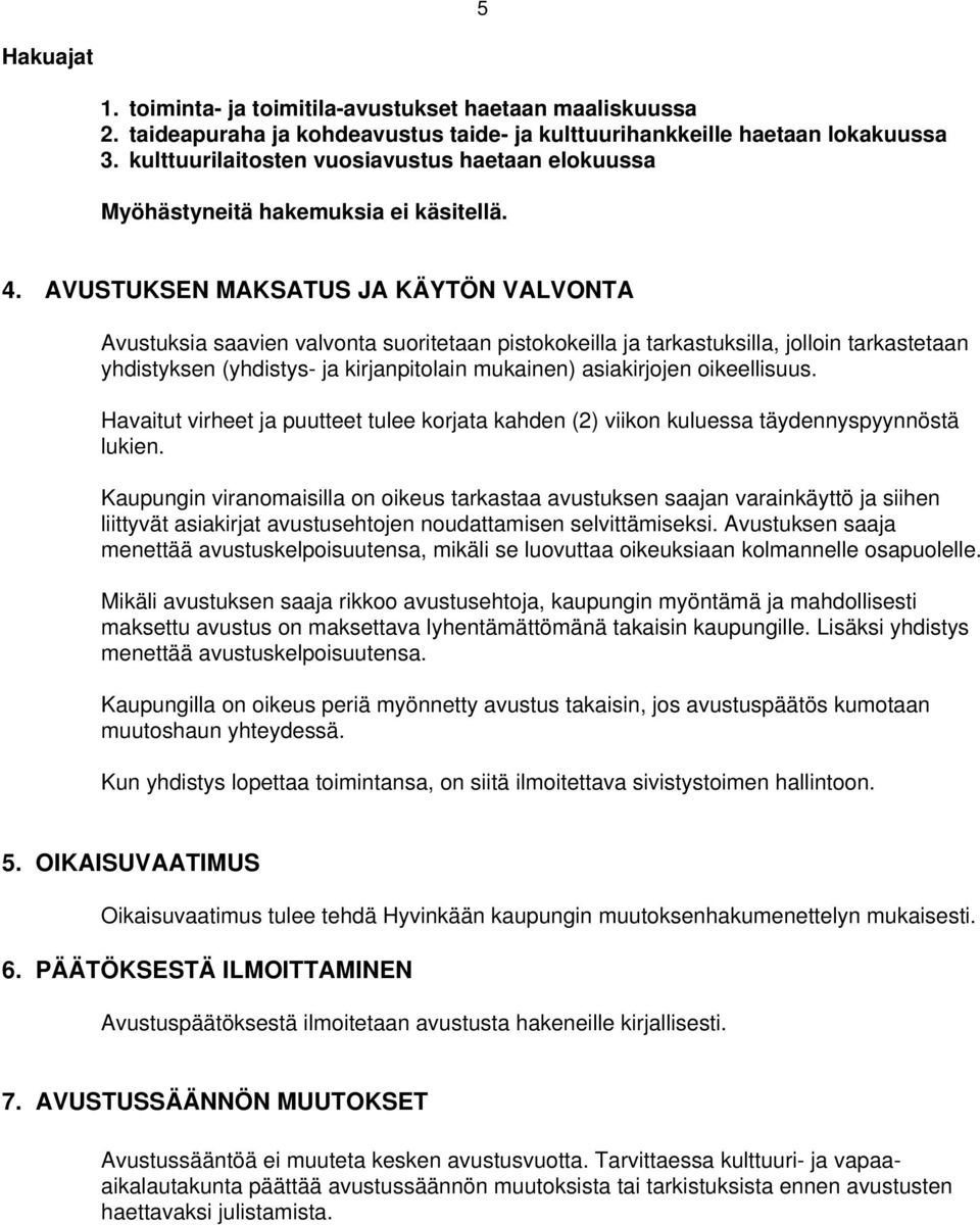 AVUSTUKSEN MAKSATUS JA KÄYTÖN VALVONTA Avustuksia saavien valvonta suoritetaan pistokokeilla ja tarkastuksilla, jolloin tarkastetaan yhdistyksen (yhdistys- ja kirjanpitolain mukainen) asiakirjojen