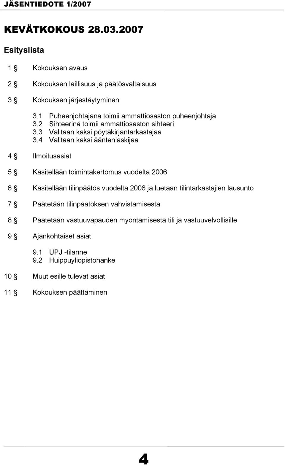 4 Valitaan kaksi ääntenlaskijaa 4 Ilmoitusasiat 5 Käsitellään toimintakertomus vuodelta 2006 6 Käsitellään tilinpäätös vuodelta 2006 ja luetaan tilintarkastajien