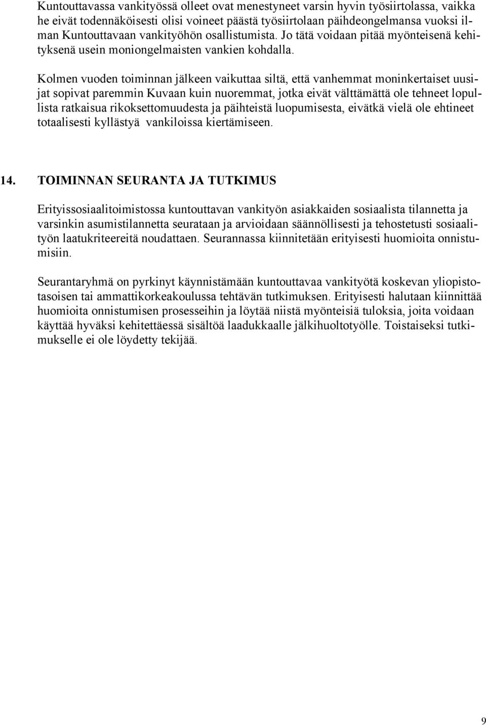 Kolmen vuoden toiminnan jälkeen vaikuttaa siltä, että vanhemmat moninkertaiset uusijat sopivat paremmin Kuvaan kuin nuoremmat, jotka eivät välttämättä ole tehneet lopullista ratkaisua