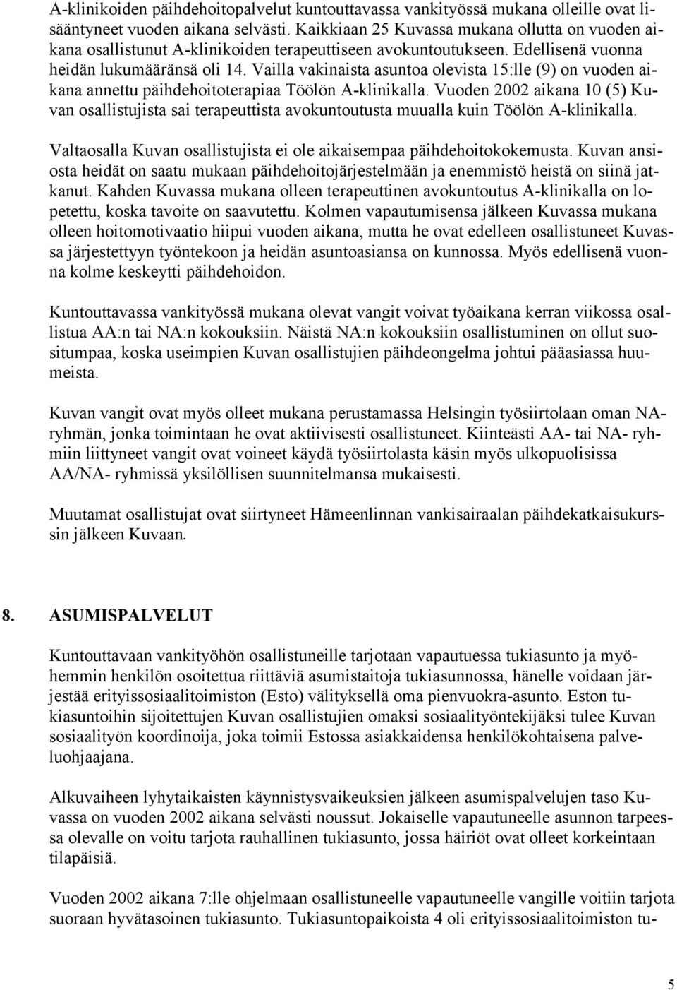 Vailla vakinaista asuntoa olevista 15:lle (9) on vuoden aikana annettu päihdehoitoterapiaa Töölön A-klinikalla.