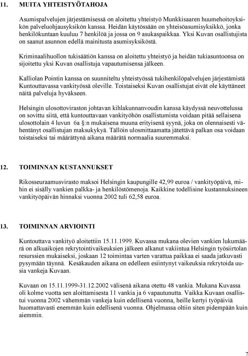 Kriminaalihuollon tukisäätiön kanssa on aloitettu yhteistyö ja heidän tukiasuntoonsa on sijoitettu yksi Kuvan osallistuja vapautumisensa jälkeen.