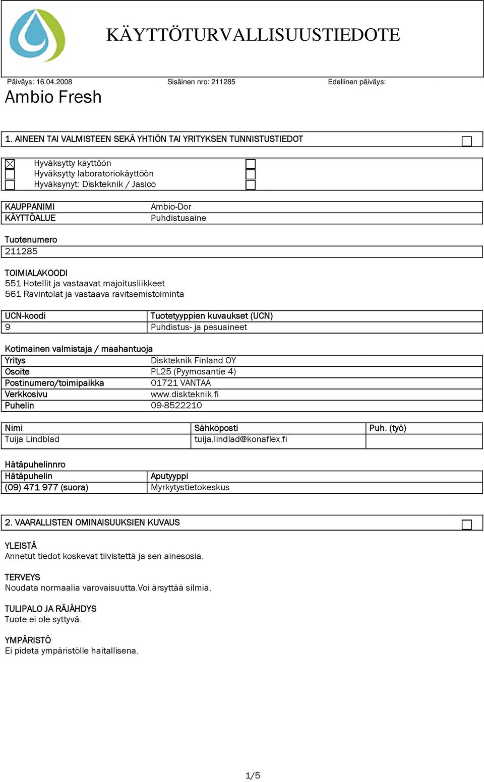 valmistaja / maahantuoja Yritys Diskteknik Finland OY Osoite PL25 (Pyymosantie 4) Postinumero/toimipaikka 01721 VANTAA Verkkosivu www.diskteknik.fi Puhelin 09-8522210 Nimi Sähköposti Puh.