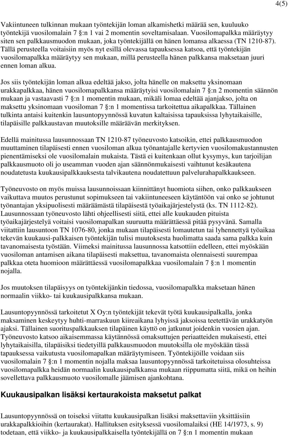 Tällä perusteella voitaisiin myös nyt esillä olevassa tapauksessa katsoa, että työntekijän vuosilomapalkka määräytyy sen mukaan, millä perusteella hänen palkkansa maksetaan juuri ennen loman alkua.