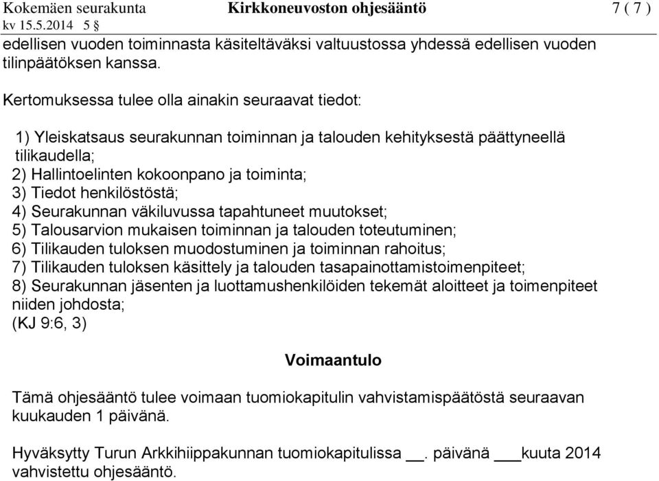 henkilöstöstä; 4) Seurakunnan väkiluvussa tapahtuneet muutokset; 5) Talousarvion mukaisen toiminnan ja talouden toteutuminen; 6) Tilikauden tuloksen muodostuminen ja toiminnan rahoitus; 7) Tilikauden