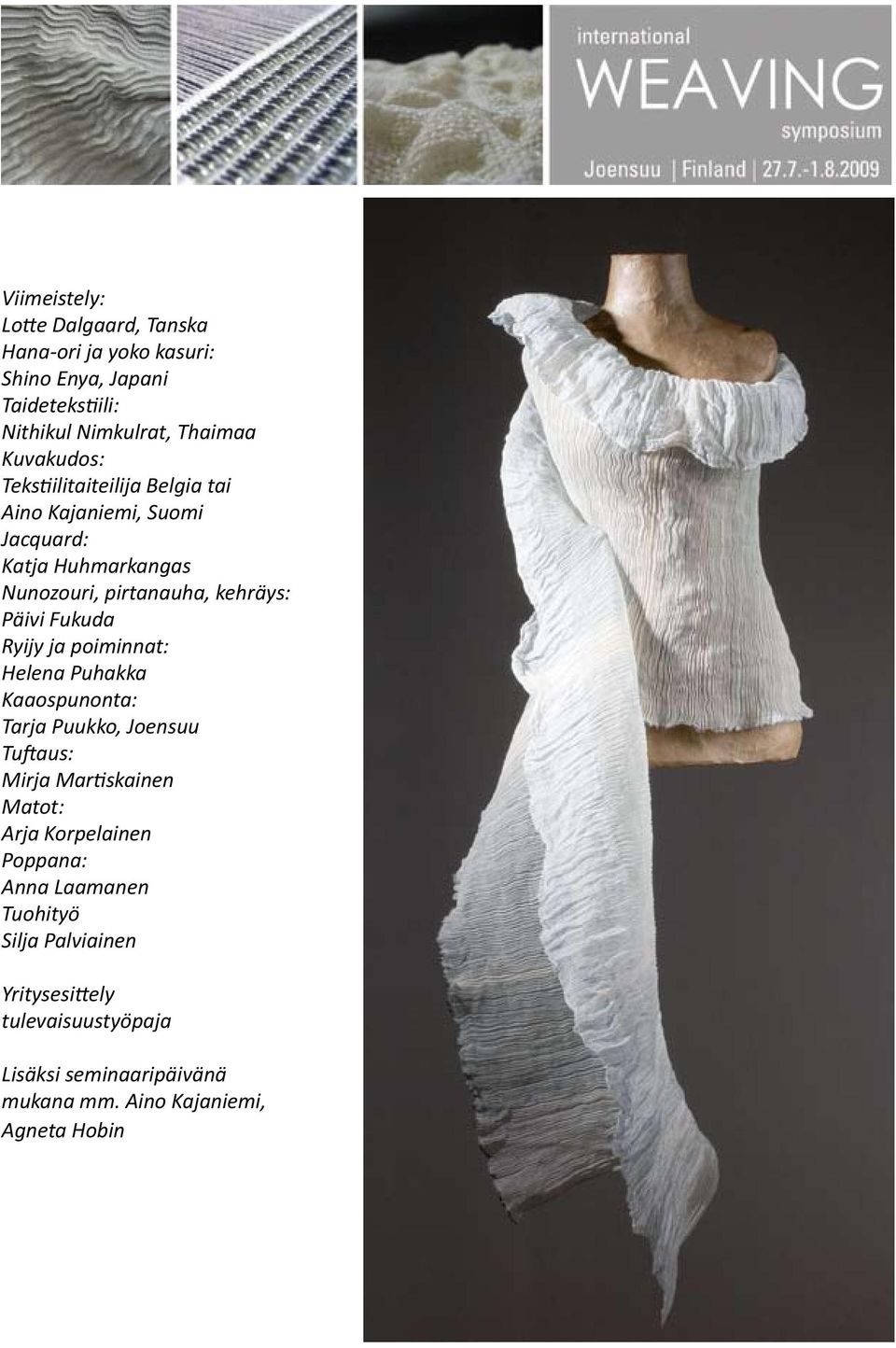 Fukuda Ryijy ja poiminnat: Helena Puhakka Kaaospunonta: Tarja Puukko, Joensuu Tuftaus: Mirja Martiskainen Matot: Arja Korpelainen