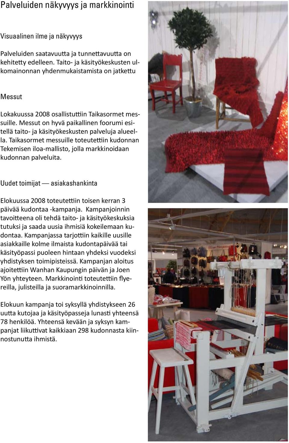 Messut on hyvä paikallinen foorumi esitellä taito- ja käsityökeskusten palveluja alueella. Taikasormet messuille toteutettiin kudonnan Tekemisen iloa-mallisto, jolla markkinoidaan kudonnan palveluita.