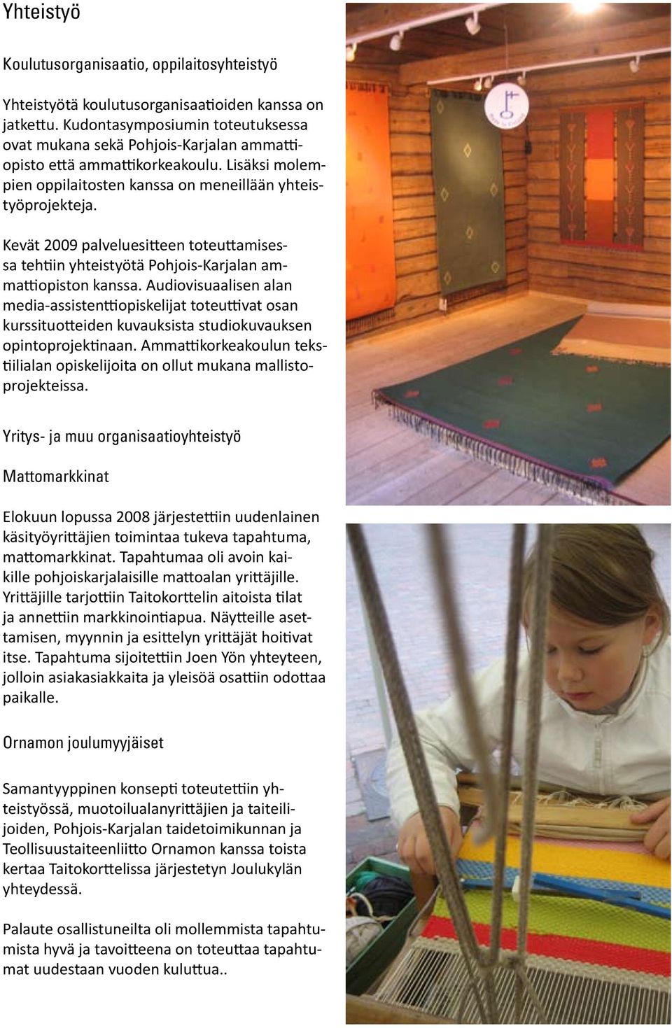 Kevät 2009 palveluesitteen toteuttamisessa tehtiin yhteistyötä Pohjois-Karjalan ammattiopiston kanssa.