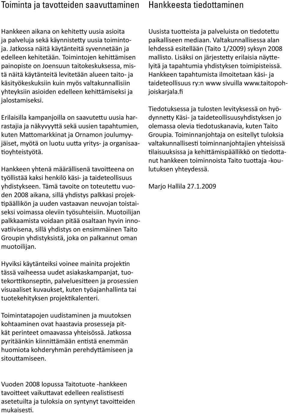 Toimintojen kehittämisen painopiste on Joensuun taitokeskuksessa, mistä näitä käytänteitä levitetään alueen taito- ja käsityökeskuksiin kuin myös valtakunnallisiin yhteyksiin asioiden edelleen