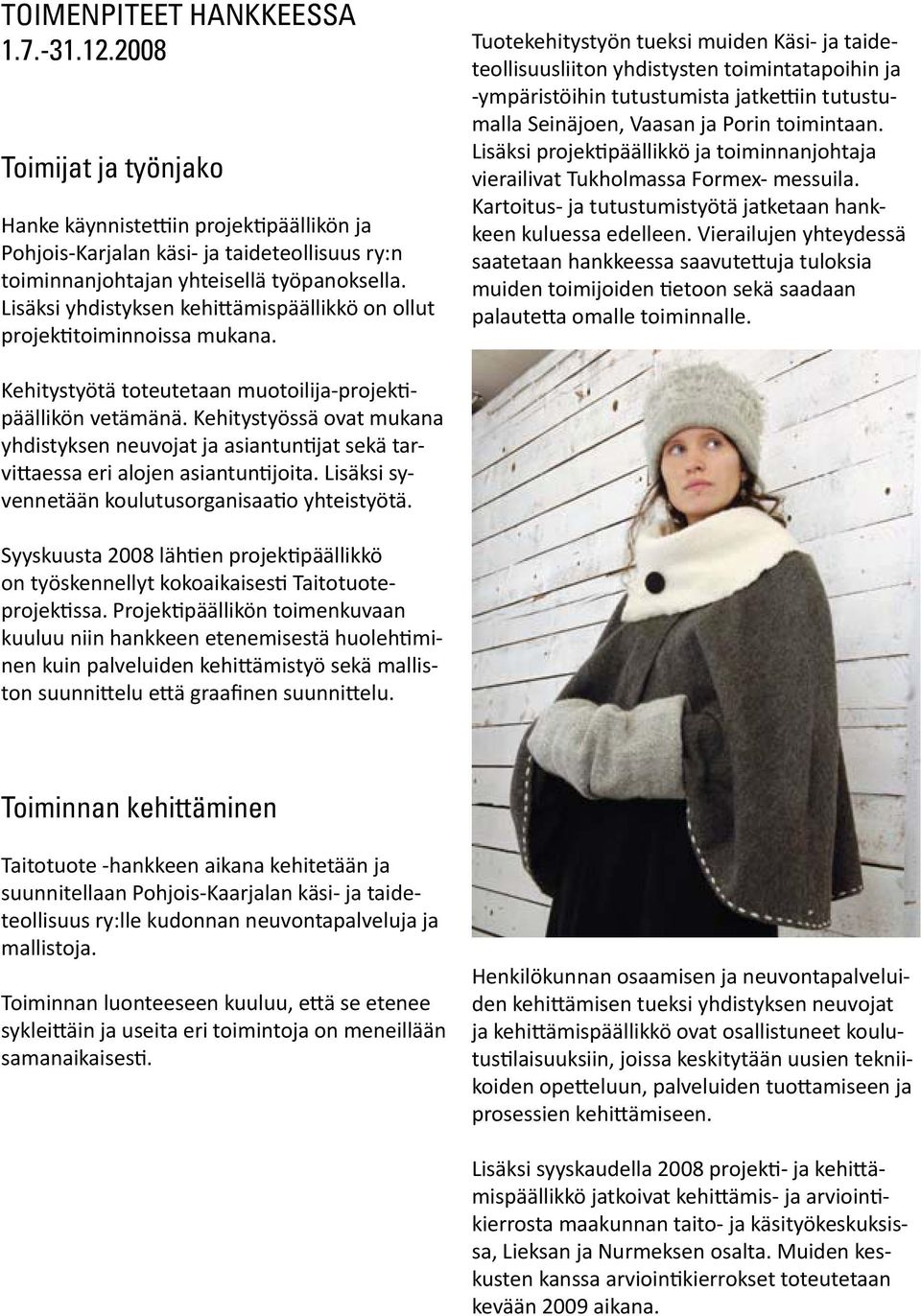 Tuotekehitystyön tueksi muiden Käsi- ja taideteollisuusliiton yhdistysten toimintatapoihin ja -ympäristöihin tutustumista jatkettiin tutustumalla Seinäjoen, Vaasan ja Porin toimintaan.