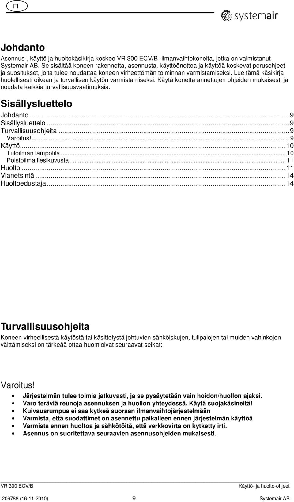 Lue tämä käsikirja huolellisesti oikean ja turvallisen käytön varmistamiseksi. Käytä konetta annettujen ohjeiden mukaisesti ja noudata kaikkia turvallisuusvaatimuksia. Sisällysluettelo Johdanto.