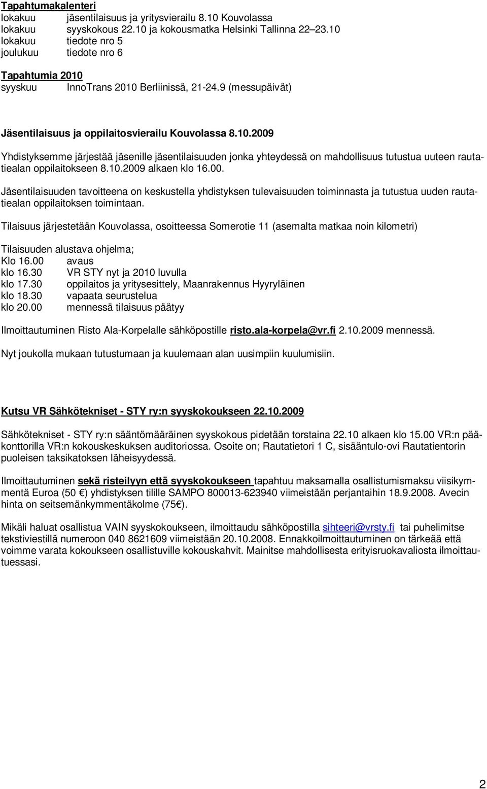 10.2009 alkaen klo 16.00. Jäsentilaisuuden tavoitteena on keskustella yhdistyksen tulevaisuuden toiminnasta ja tutustua uuden rautatiealan oppilaitoksen toimintaan.