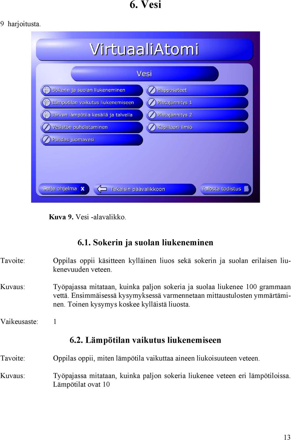 Työpajassa mitataan, kuinka paljon sokeria ja suolaa liukenee 100 grammaan vettä. Ensimmäisessä kysymyksessä varmennetaan mittaustulosten ymmärtäminen.