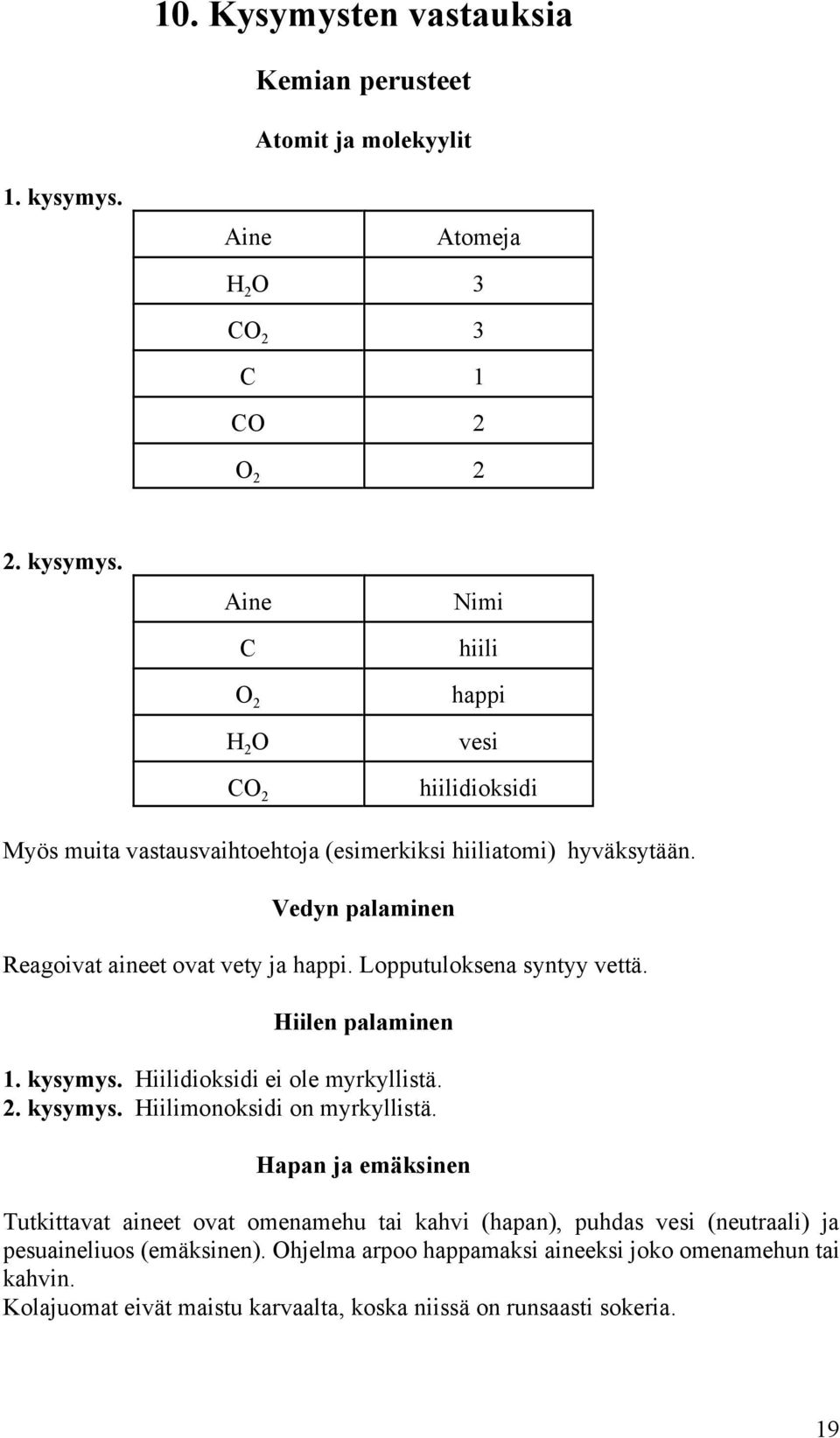Aine C O 2 H 2 O CO 2 Nimi hiili happi vesi hiilidioksidi Myös muita vastausvaihtoehtoja (esimerkiksi hiiliatomi) hyväksytään.